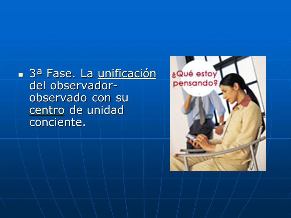 3ª Fase. La unificación del observador-observado con su centro de unidad conciente.