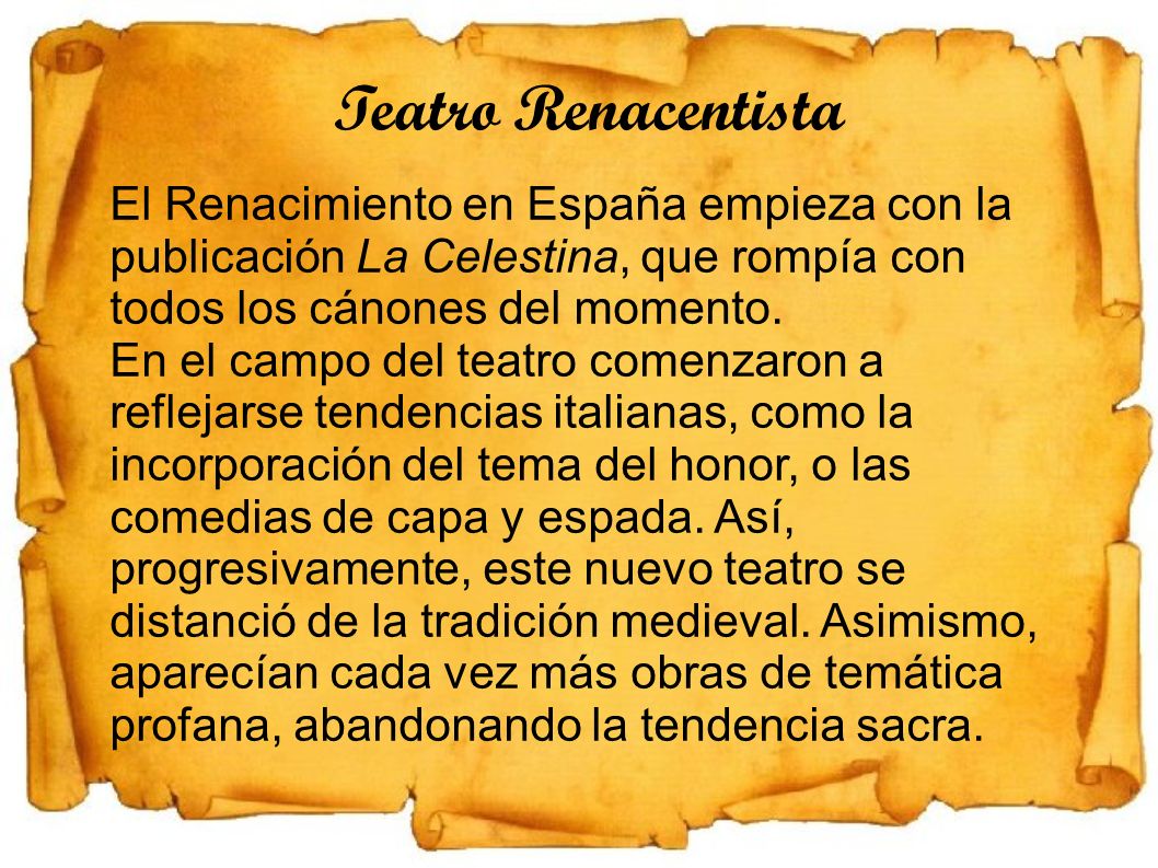Teatro Renacentista El Renacimiento en España empieza con la publicación La Celestina, que rompía con todos los cánones del momento.