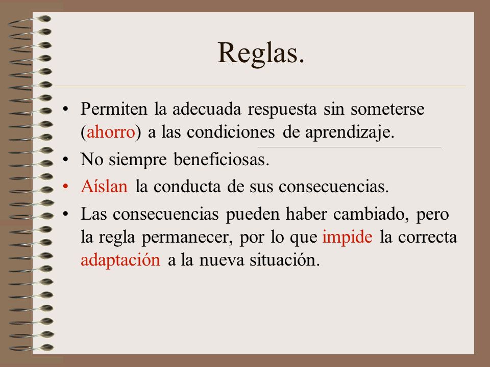 Reglas. Permiten la adecuada respuesta sin someterse (ahorro) a las condiciones de aprendizaje. No siempre beneficiosas.