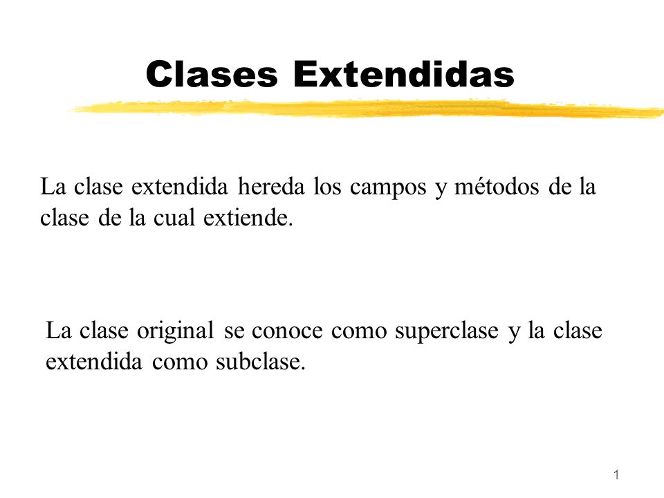 Clases Extendidas La clase extendida hereda los campos y métodos de la clase de la cual extiende.