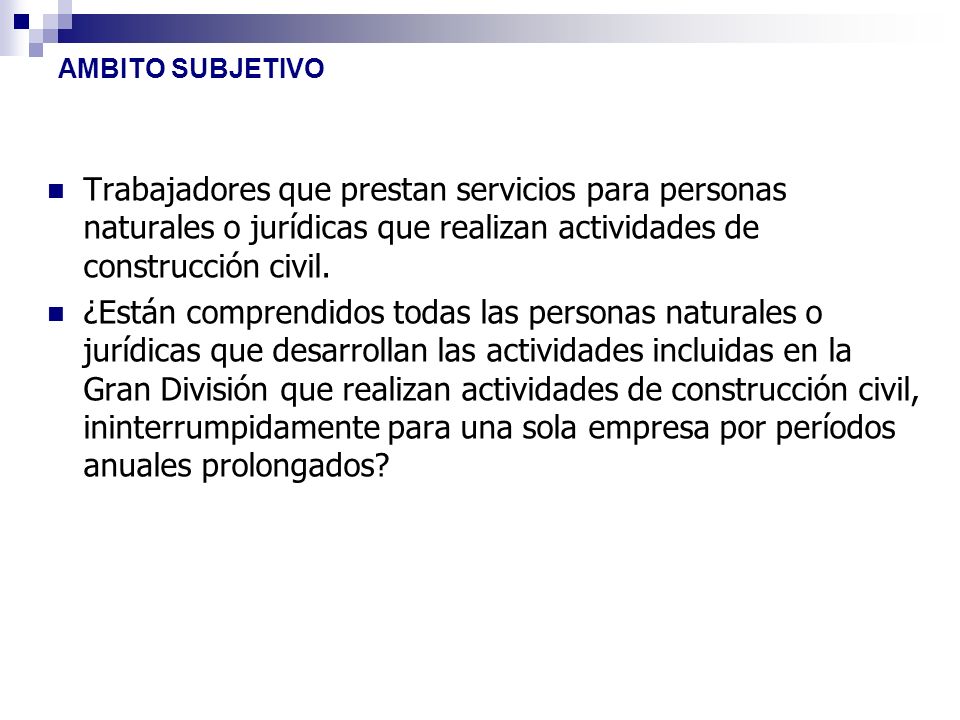 AMBITO SUBJETIVO Trabajadores que prestan servicios para personas naturales o jurídicas que realizan actividades de construcción civil.