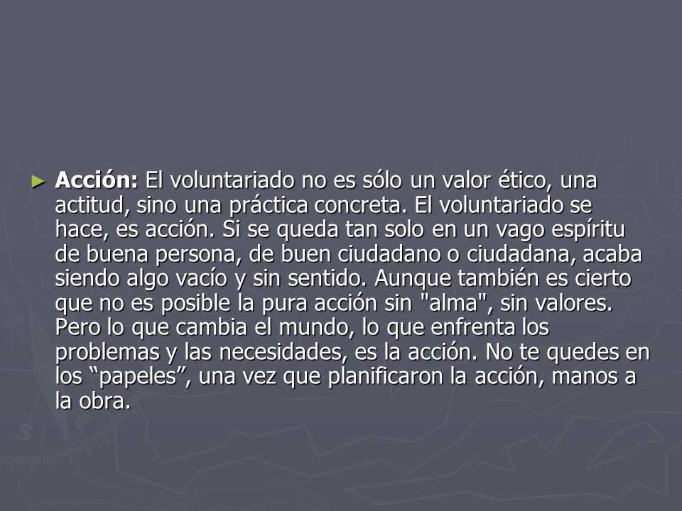 Acción: El voluntariado no es sólo un valor ético, una actitud, sino una práctica concreta.
