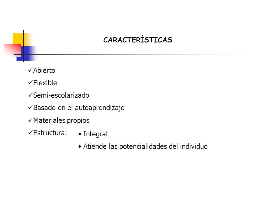 CARACTERÍSTICAS Abierto. Flexible. Semi-escolarizado. Basado en el autoaprendizaje. Materiales propios.