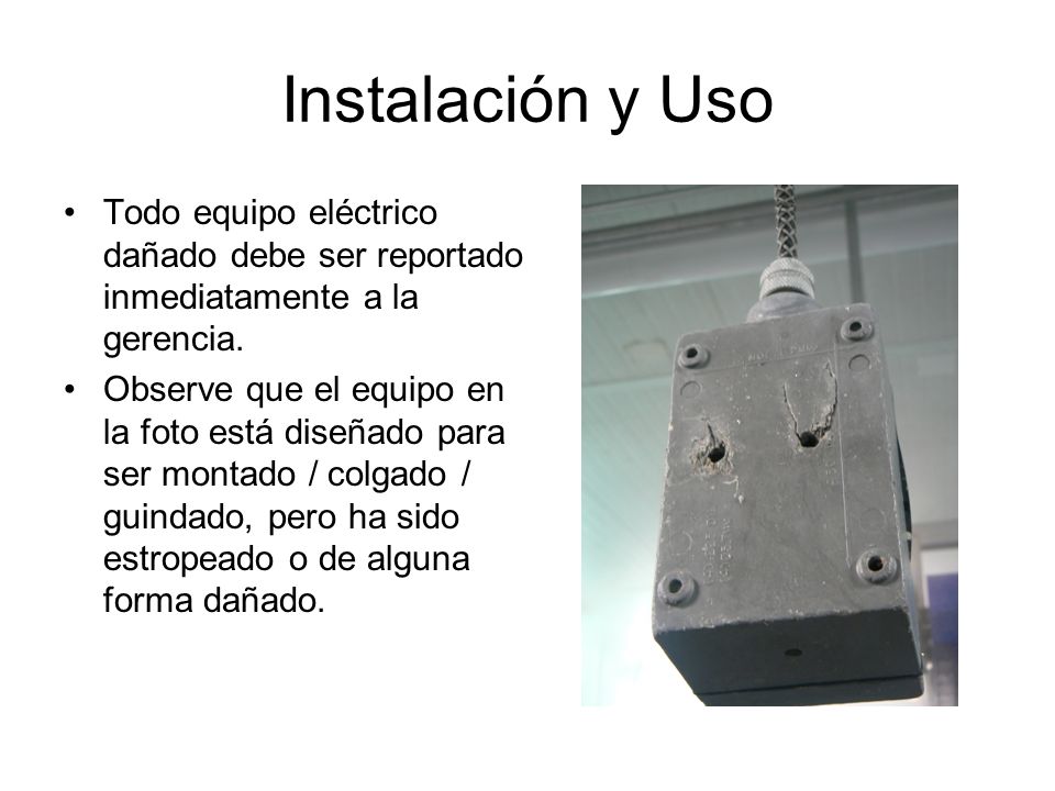 Instalación y Uso Todo equipo eléctrico dañado debe ser reportado inmediatamente a la gerencia.