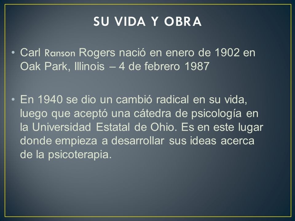 SU VIDA Y OBRA Carl Ranson Rogers nació en enero de 1902 en Oak Park, Illinois – 4 de febrero
