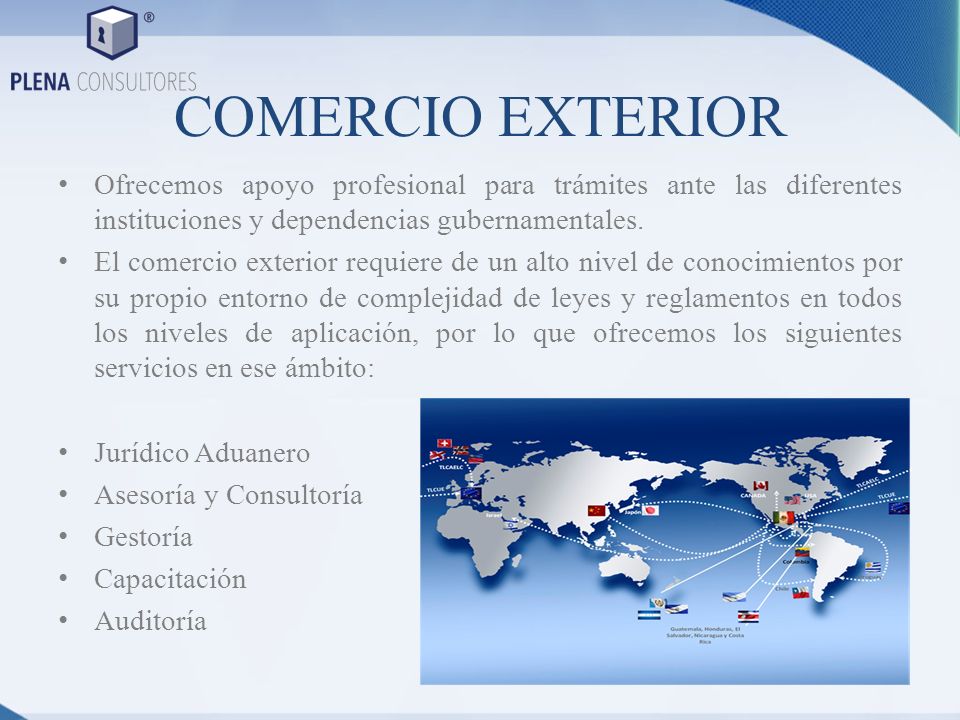 COMERCIO EXTERIOR Ofrecemos apoyo profesional para trámites ante las diferentes instituciones y dependencias gubernamentales.