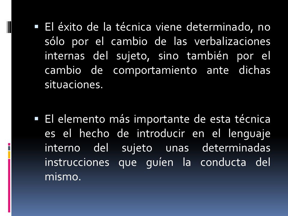 El éxito de la técnica viene determinado, no sólo por el cambio de las verbalizaciones internas del sujeto, sino también por el cambio de comportamiento ante dichas situaciones.