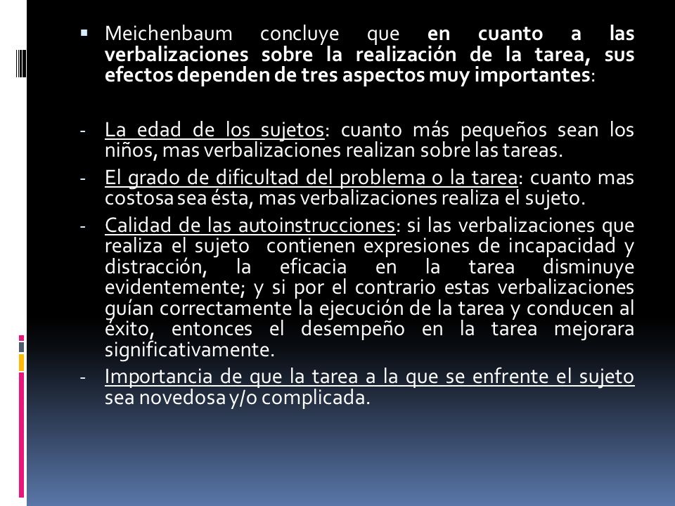 Meichenbaum concluye que en cuanto a las verbalizaciones sobre la realización de la tarea, sus efectos dependen de tres aspectos muy importantes: