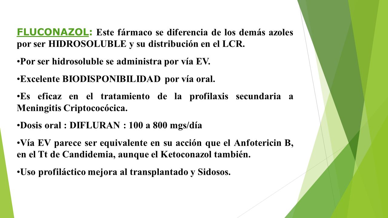 FLUCONAZOL: Este fármaco se diferencia de los demás azoles por ser HIDROSOLUBLE y su distribución en el LCR.