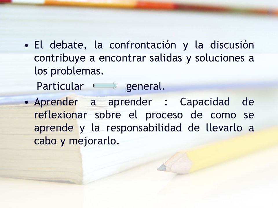 El debate, la confrontación y la discusión contribuye a encontrar salidas y soluciones a los problemas.