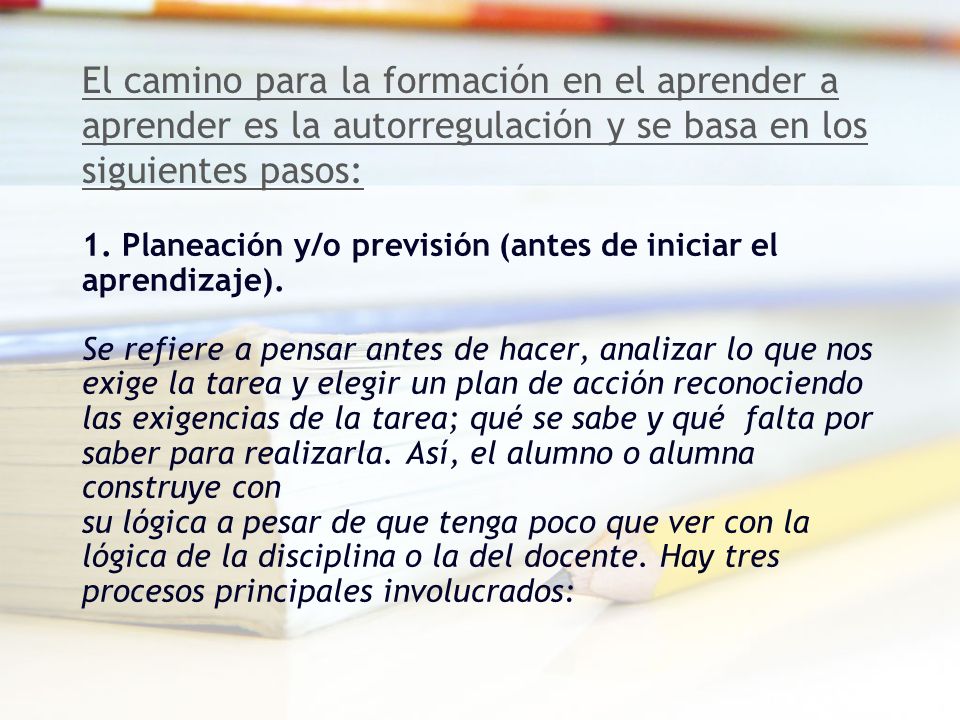 El camino para la formación en el aprender a aprender es la autorregulación y se basa en los siguientes pasos: