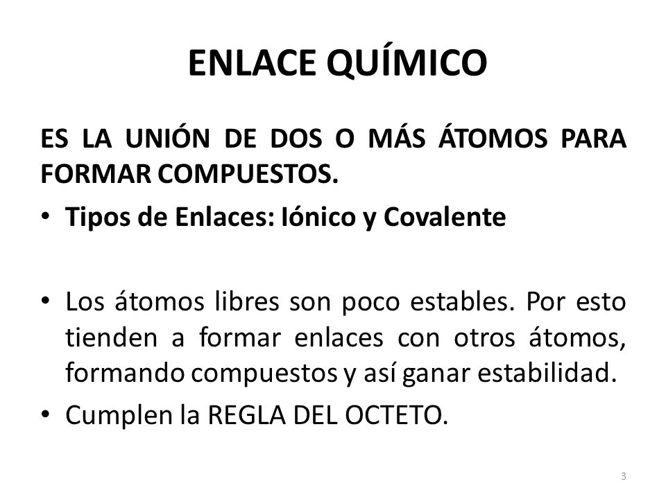 ENLACE QUÍMICO ES LA UNIÓN DE DOS O MÁS ÁTOMOS PARA FORMAR COMPUESTOS.