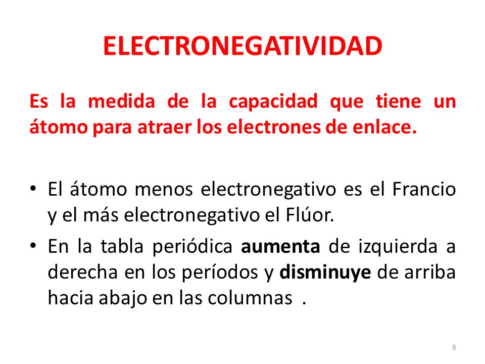 ELECTRONEGATIVIDAD Es la medida de la capacidad que tiene un átomo para atraer los electrones de enlace.