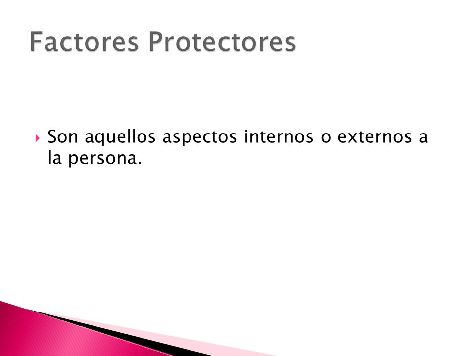 Factores Protectores Son aquellos aspectos internos o externos a la persona.
