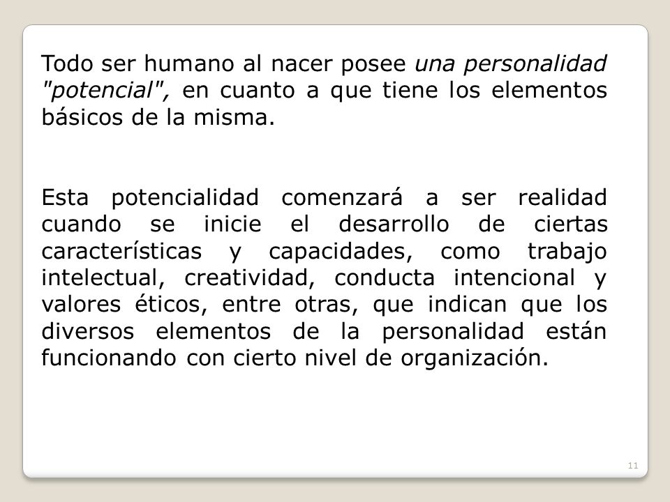 Todo ser humano al nacer posee una personalidad potencial , en cuanto a que tiene los elementos básicos de la misma.