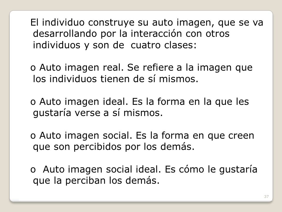 El individuo construye su auto imagen, que se va desarrollando por la interacción con otros individuos y son de cuatro clases: