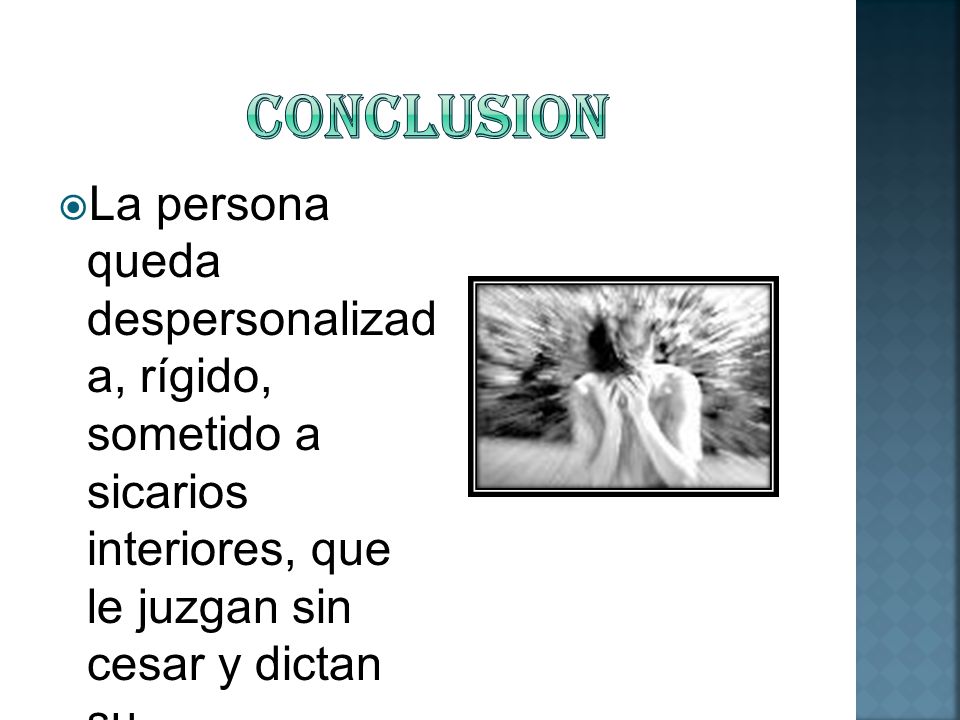Conclusion La persona queda despersonalizada, rígido, sometido a sicarios interiores, que le juzgan sin cesar y dictan su comportamiento.