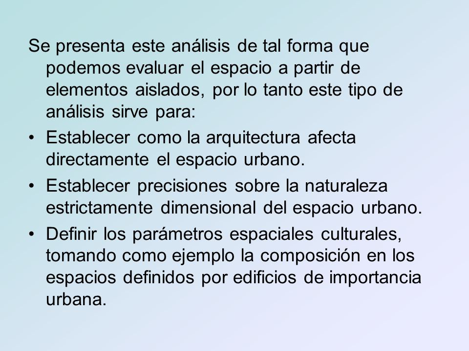 Se presenta este análisis de tal forma que podemos evaluar el espacio a partir de elementos aislados, por lo tanto este tipo de análisis sirve para: