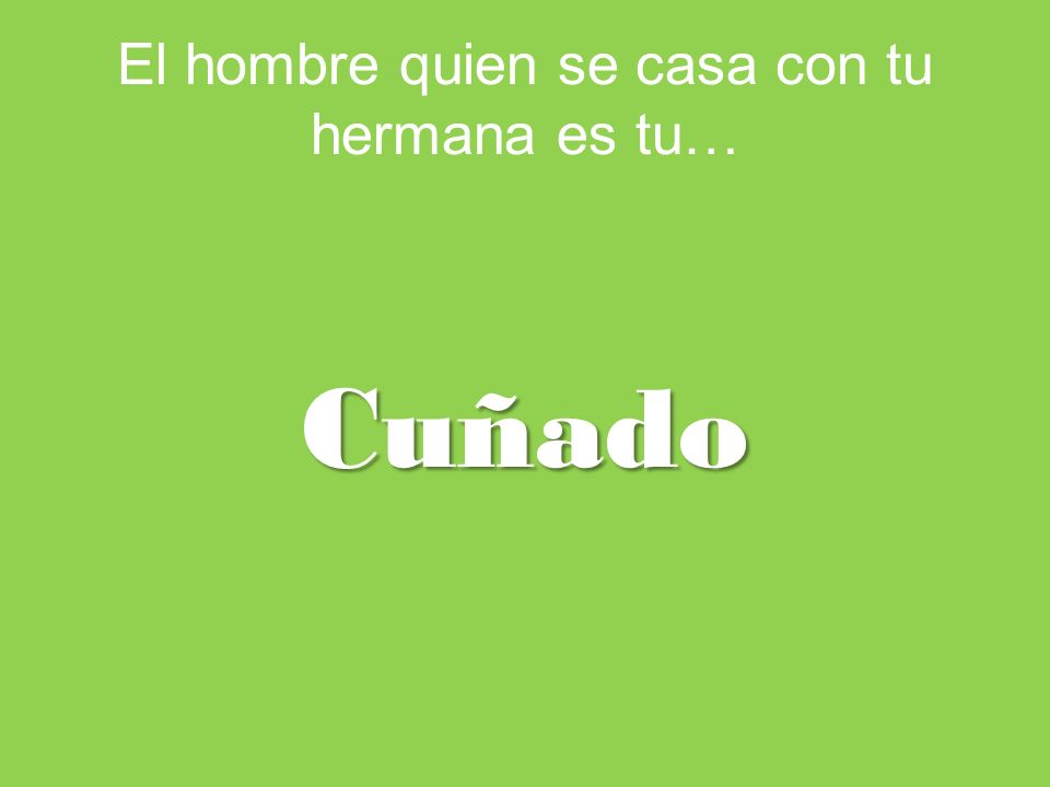 El hombre quien se casa con tu hermana es tu…