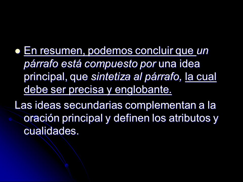 En resumen, podemos concluir que un párrafo está compuesto por una idea principal, que sintetiza al párrafo, la cual debe ser precisa y englobante.