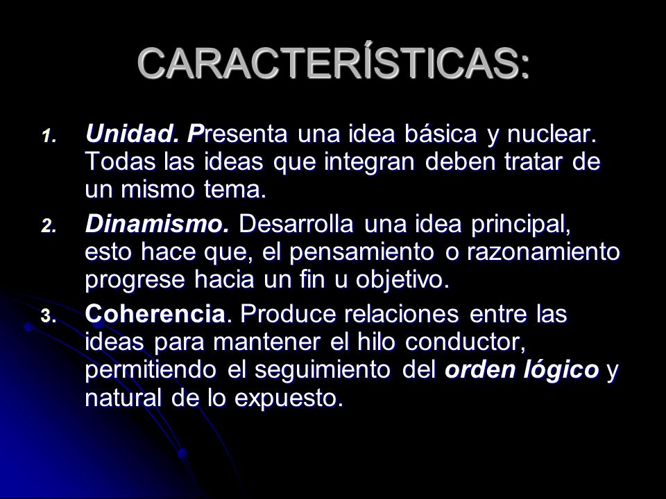 CARACTERÍSTICAS: Unidad. Presenta una idea básica y nuclear. Todas las ideas que integran deben tratar de un mismo tema.