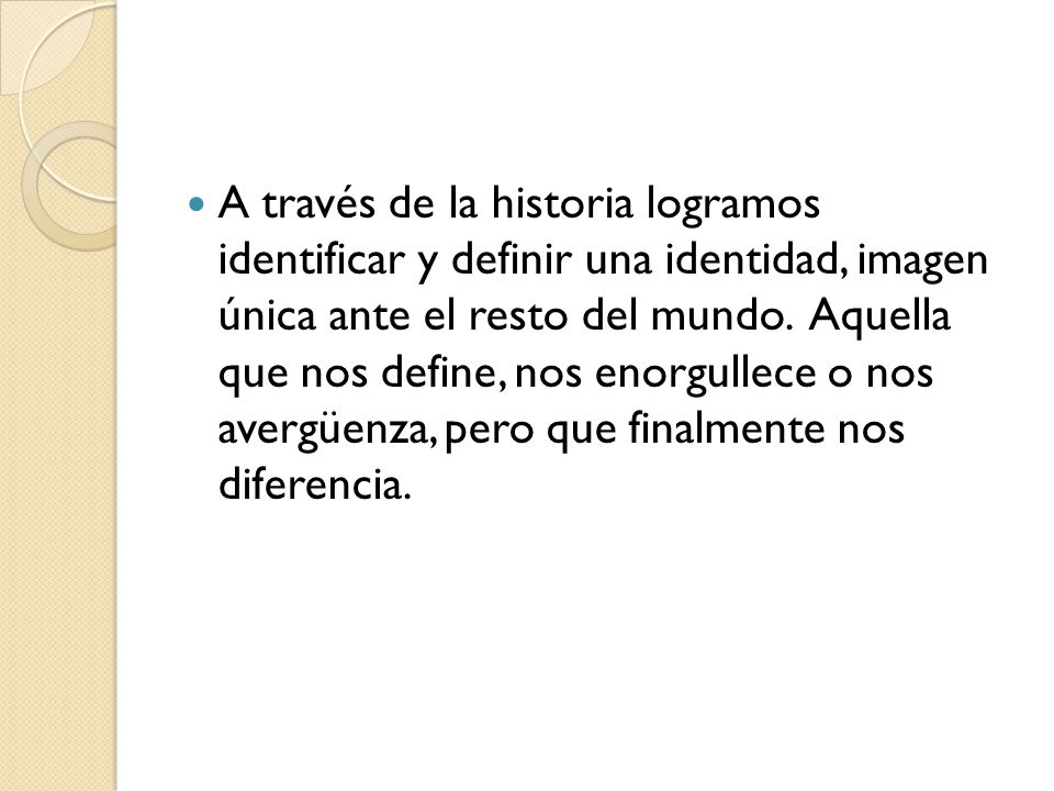 A través de la historia logramos identificar y definir una identidad, imagen única ante el resto del mundo.