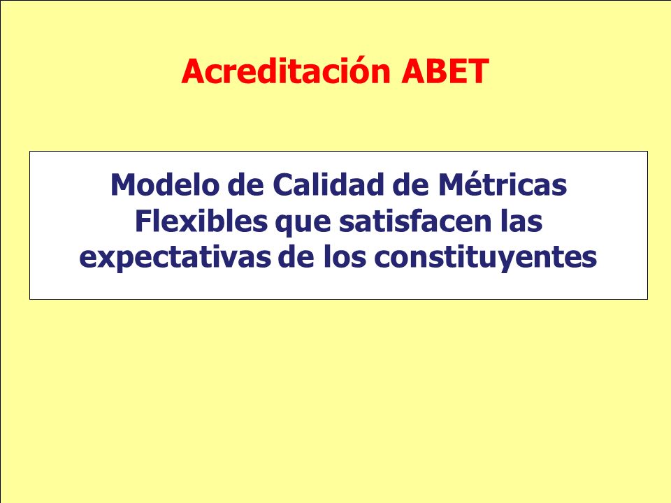 Acreditación ABET Modelo de Calidad de Métricas Flexibles que satisfacen las expectativas de los constituyentes.