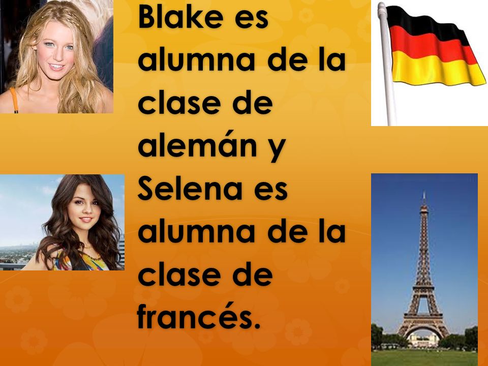 Blake es alumna de la clase de alemán y Selena es alumna de la clase de francés.