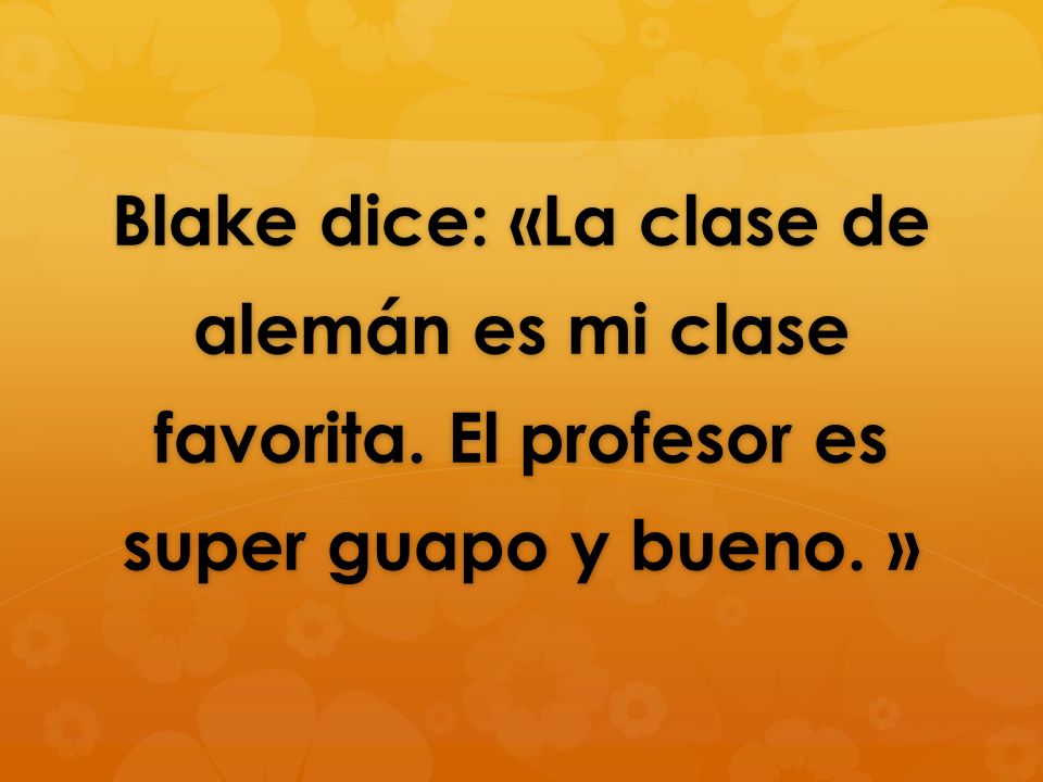 Blake dice: ‹‹La clase de alemán es mi clase favorita