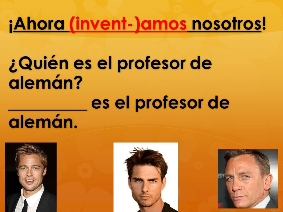 ¡Ahora (invent-)amos nosotros. ¿Quién es el profesor de alemán
