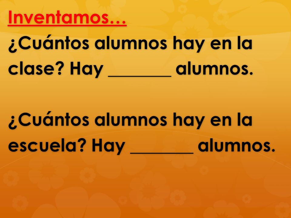 Inventamos… ¿Cuántos alumnos hay en la clase. Hay _______ alumnos