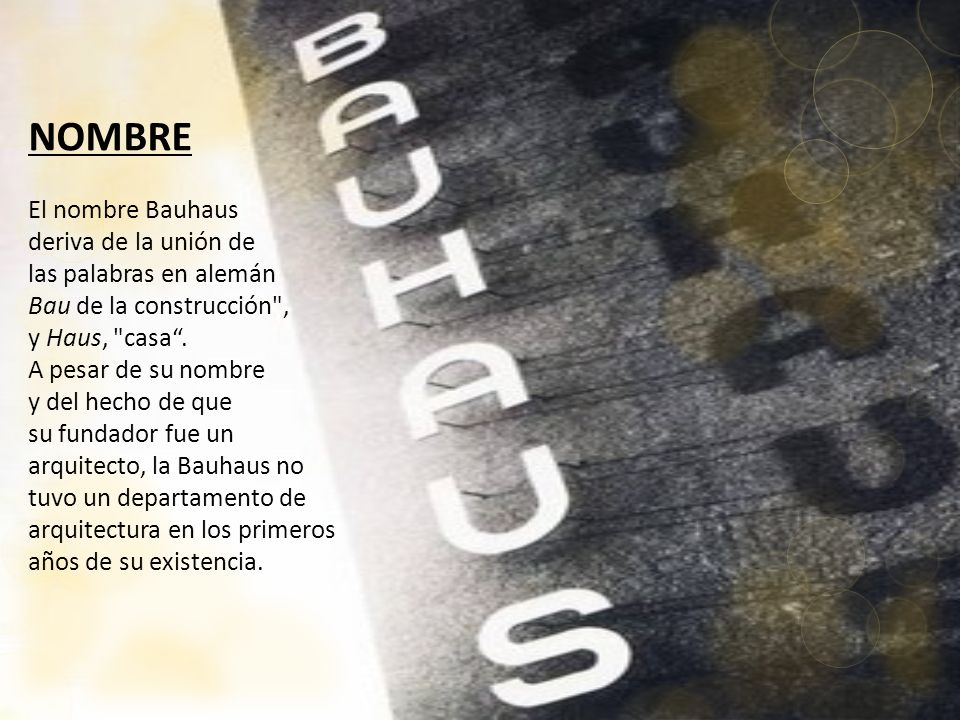 NOMBRE El nombre Bauhaus deriva de la unión de las palabras en alemán