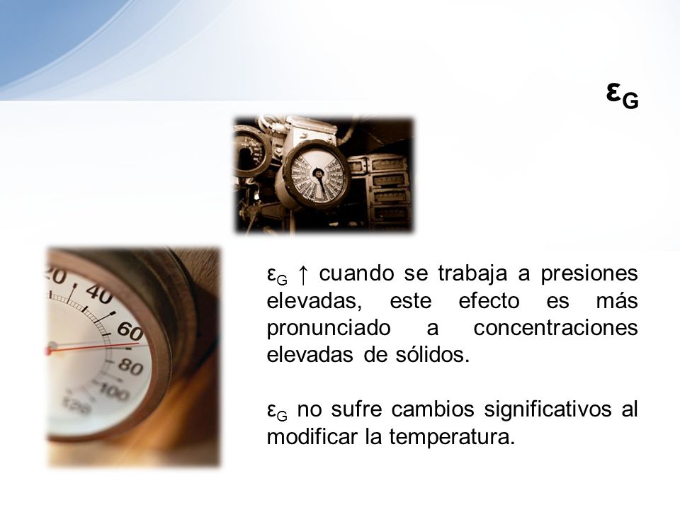 εG εG ↑ cuando se trabaja a presiones elevadas, este efecto es más pronunciado a concentraciones elevadas de sólidos.