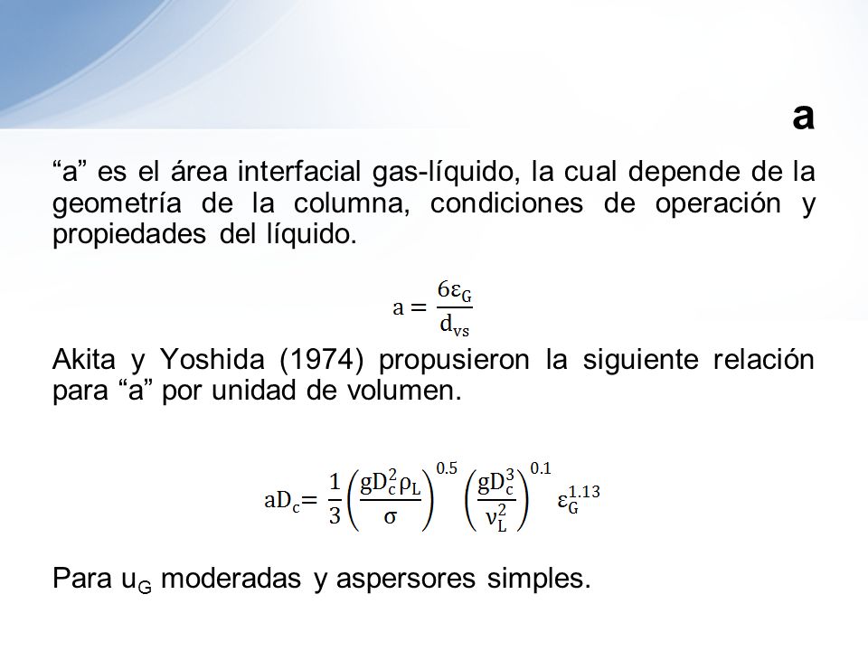 a a es el área interfacial gas-líquido, la cual depende de la geometría de la columna, condiciones de operación y propiedades del líquido.