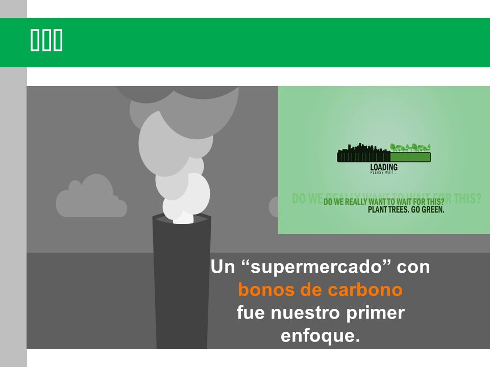 Un supermercado con bonos de carbono fue nuestro primer enfoque.