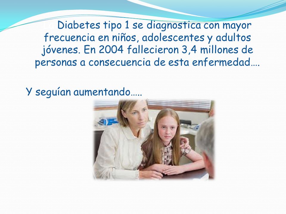 La Diabetes tipo 1 se diagnostica con mayor frecuencia en niños, adolescentes y adultos jóvenes.