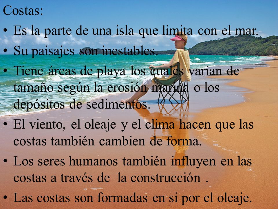 Costas: Es la parte de una isla que limita con el mar. Su paisajes son inestables.