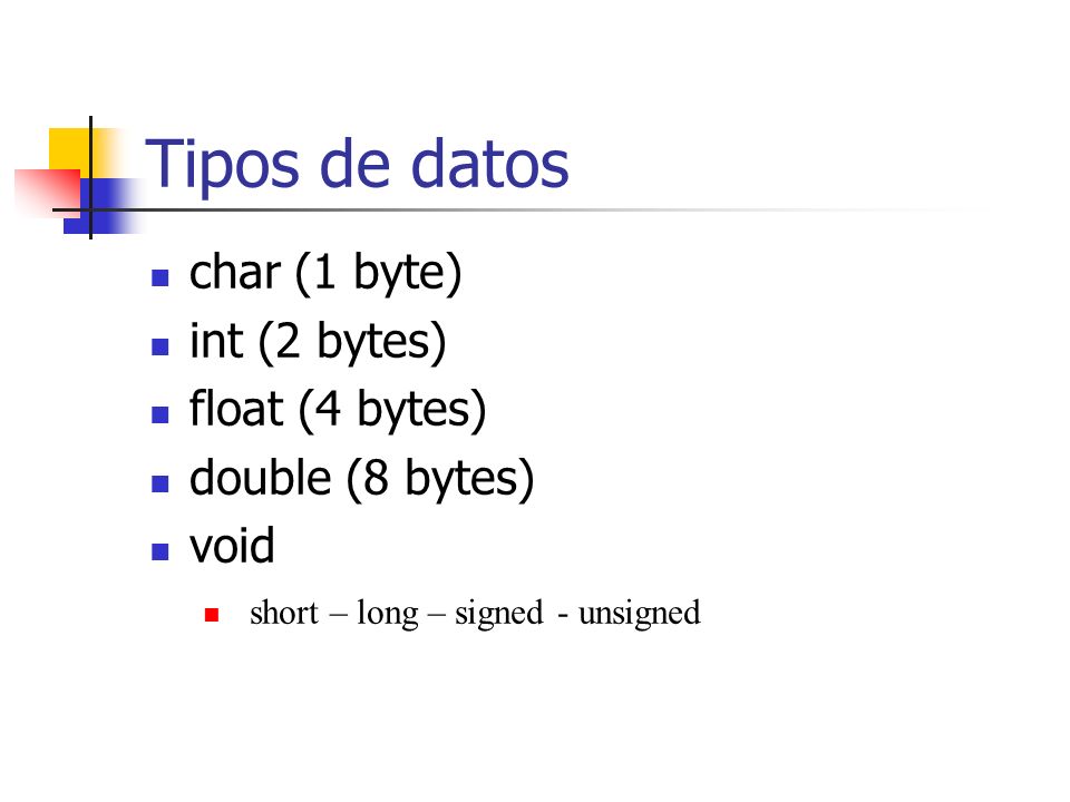 Tipos de datos char (1 byte) int (2 bytes) float (4 bytes)