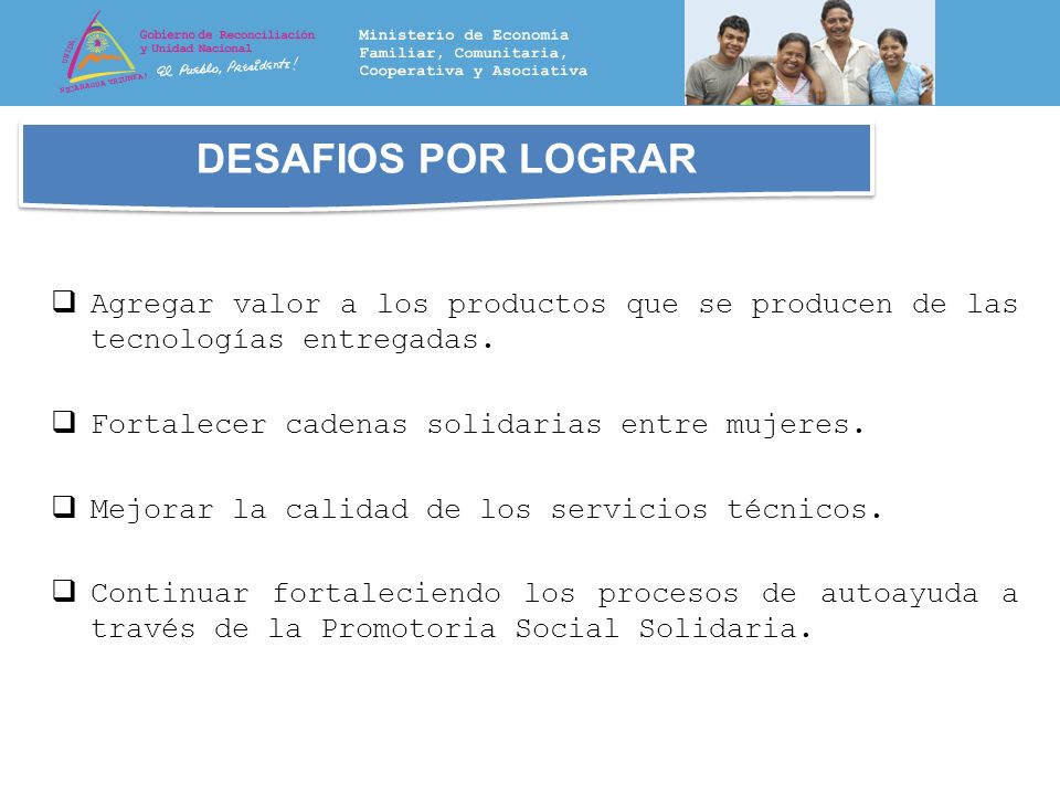 DESAFIOS POR LOGRAR Agregar valor a los productos que se producen de las tecnologías entregadas. Fortalecer cadenas solidarias entre mujeres.