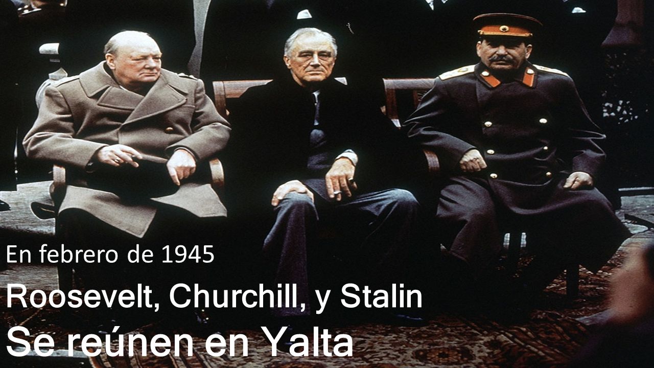 En febrero de 1945 Roosevelt, Churchill, y Stalin Se reúnen en Yalta