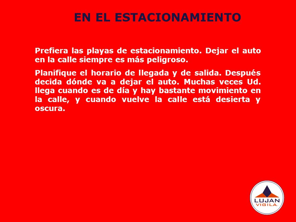 EN EL ESTACIONAMIENTO Prefiera las playas de estacionamiento. Dejar el auto en la calle siempre es más peligroso.