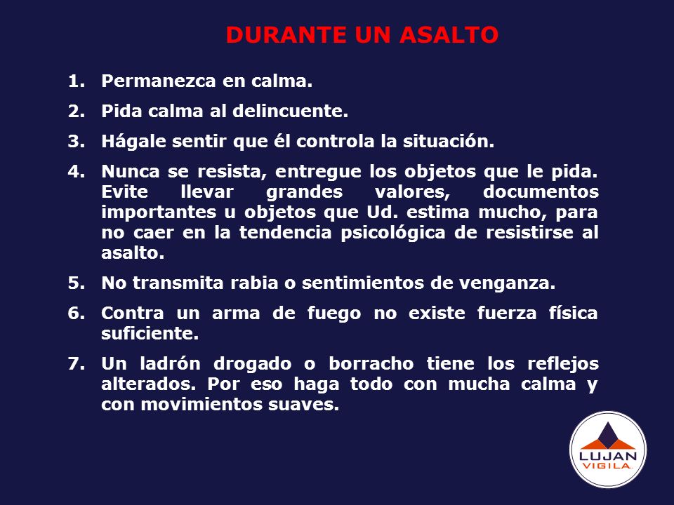 DURANTE UN ASALTO Permanezca en calma. Pida calma al delincuente.