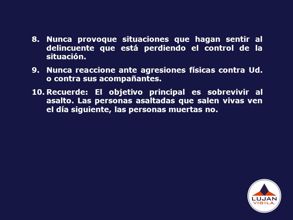 Nunca provoque situaciones que hagan sentir al delincuente que está perdiendo el control de la situación.