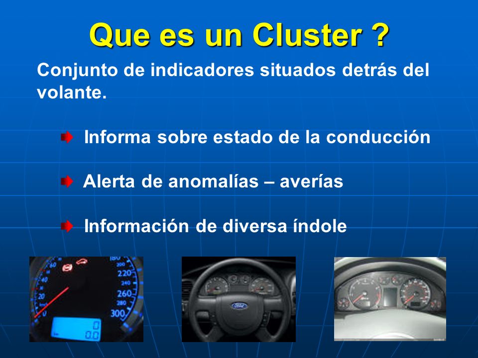 Que es un Cluster Conjunto de indicadores situados detrás del volante. Informa sobre estado de la conducción.