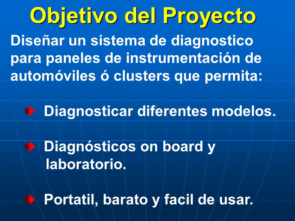 Objetivo del Proyecto Diseñar un sistema de diagnostico para paneles de instrumentación de automóviles ó clusters que permita: