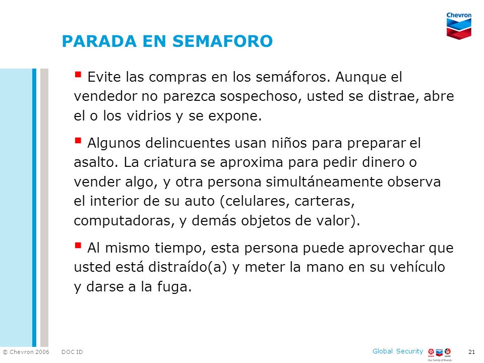 PARADA EN SEMAFORO Evite las compras en los semáforos. Aunque el vendedor no parezca sospechoso, usted se distrae, abre el o los vidrios y se expone.