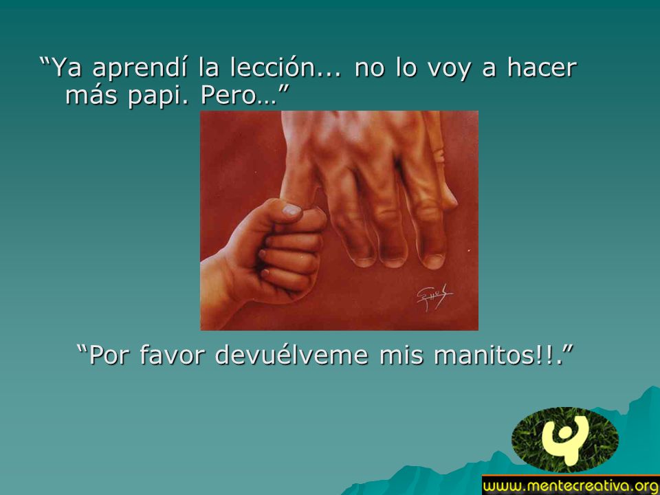 Ya aprendí la lección... no lo voy a hacer más papi. Pero…