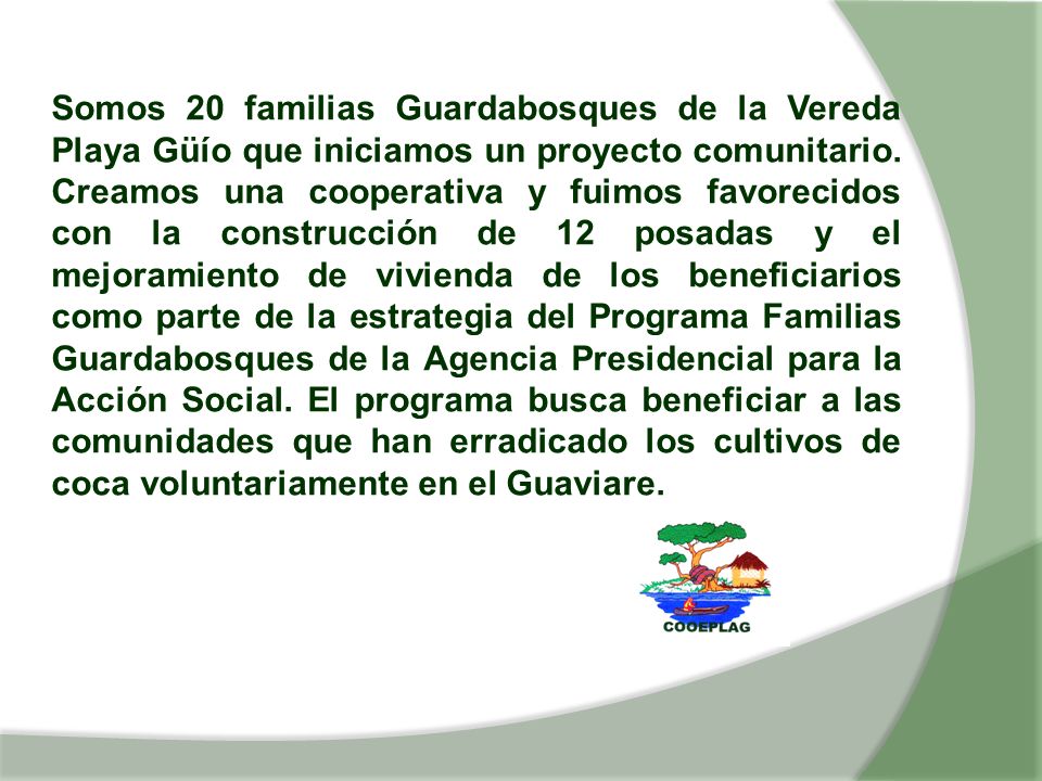 Somos 20 familias Guardabosques de la Vereda Playa Güío que iniciamos un proyecto comunitario.