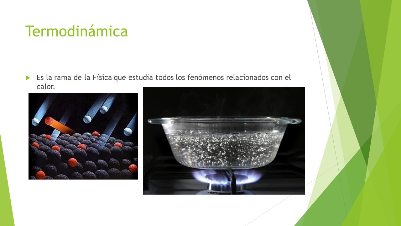 Termodinámica Es la rama de la Física que estudia todos los fenómenos relacionados con el calor.
