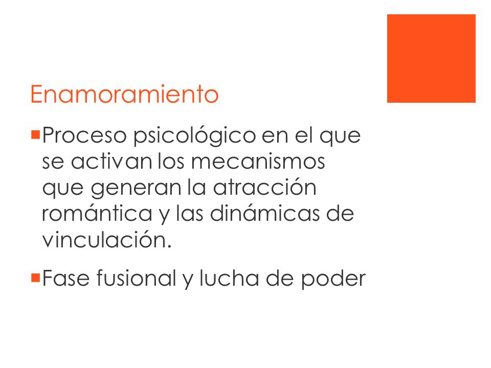 Enamoramiento Proceso psicológico en el que se activan los mecanismos que generan la atracción romántica y las dinámicas de vinculación.